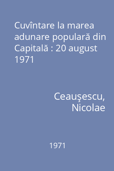 Cuvîntare la marea adunare populară din Capitală : 20 august 1971