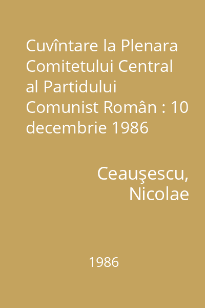 Cuvîntare la Plenara Comitetului Central al Partidului Comunist Român : 10 decembrie 1986