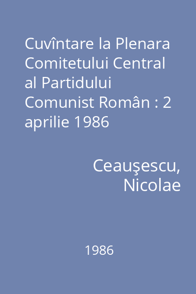 Cuvîntare la Plenara Comitetului Central al Partidului Comunist Român : 2 aprilie 1986