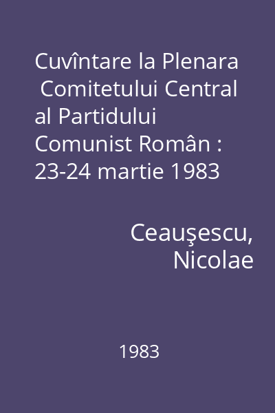 Cuvîntare la Plenara  Comitetului Central al Partidului Comunist Român : 23-24 martie 1983