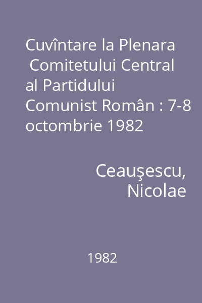 Cuvîntare la Plenara  Comitetului Central al Partidului Comunist Român : 7-8 octombrie 1982