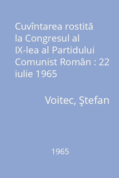 Cuvîntarea rostită la Congresul al IX-lea al Partidului Comunist Român : 22 iulie 1965