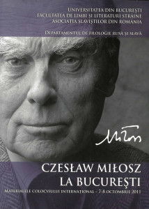 CZESLAW Milosz la Bucureşti : materialele colocviului internaţional 7-8 octombrie 2011