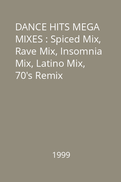 DANCE HITS MEGA MIXES : Spiced Mix, Rave Mix, Insomnia Mix, Latino Mix, 70's Remix