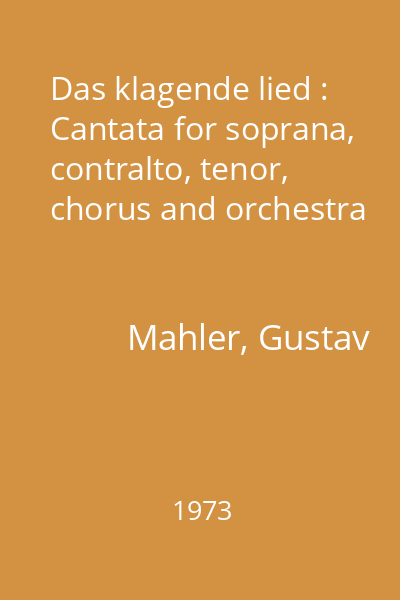 Das klagende lied : Cantata for soprana, contralto, tenor, chorus and orchestra