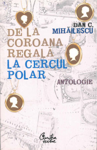 DE LA COROANA regală la Cercul Polar : antologie