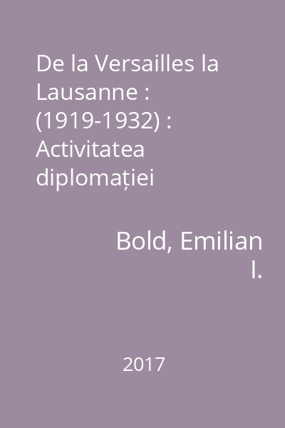 De la Versailles la Lausanne : (1919-1932) : Activitatea diplomației românești în problema reparațiilor de război : (Contribuții)