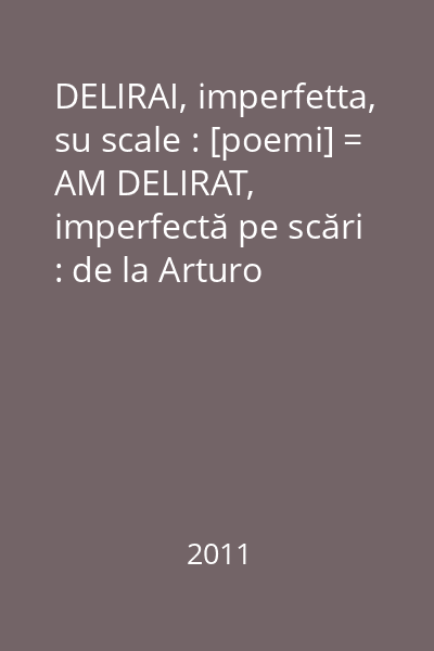 DELIRAI, imperfetta, su scale : [poemi] = AM DELIRAT, imperfectă pe scări : de la Arturo Onofri la Donatella Bisutti : [versuri]   Contact Internaţional, 2011