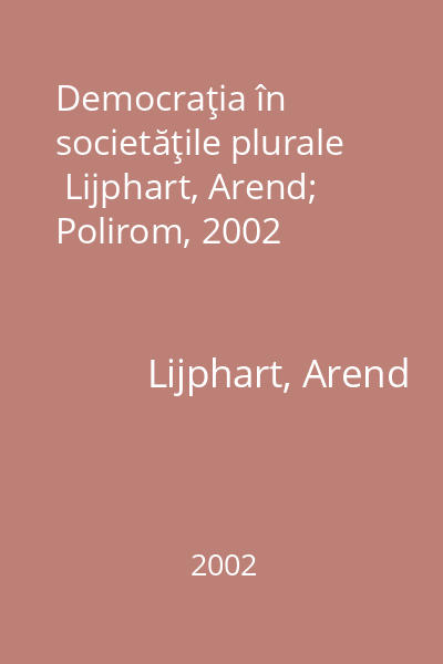 Democraţia în societăţile plurale   Lijphart, Arend; Polirom, 2002