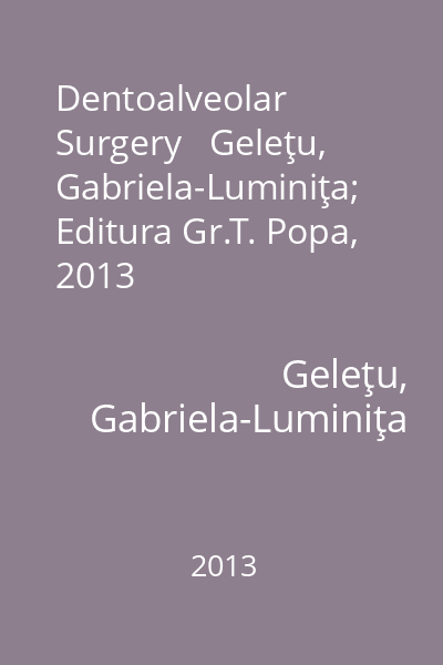Dentoalveolar Surgery   Geleţu, Gabriela-Luminiţa; Editura Gr.T. Popa, 2013