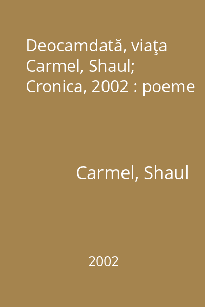 Deocamdată, viaţa   Carmel, Shaul; Cronica, 2002 : poeme