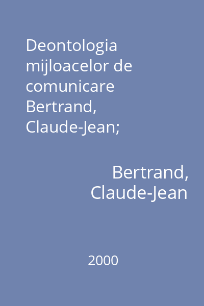 Deontologia mijloacelor de comunicare   Bertrand, Claude-Jean; Institutul European, 2000