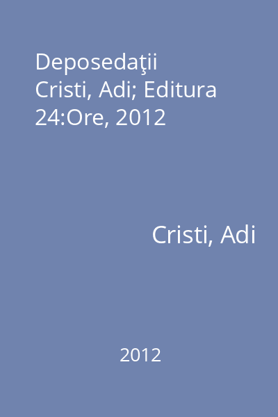Deposedaţii   Cristi, Adi; Editura 24:Ore, 2012