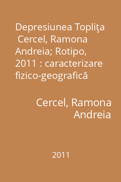 Depresiunea Topliţa   Cercel, Ramona Andreia; Rotipo, 2011 : caracterizare fizico-geografică