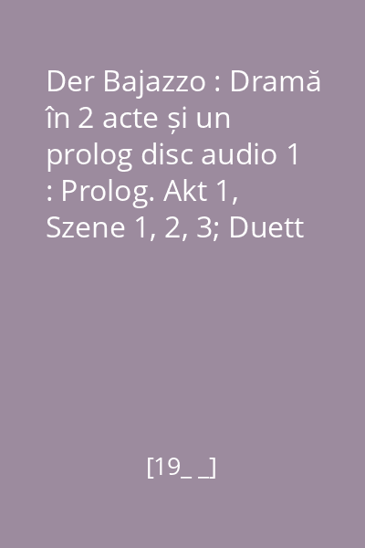 Der Bajazzo : Dramă în 2 acte și un prolog disc audio 1 : Prolog. Akt 1, Szene 1, 2, 3; Duett