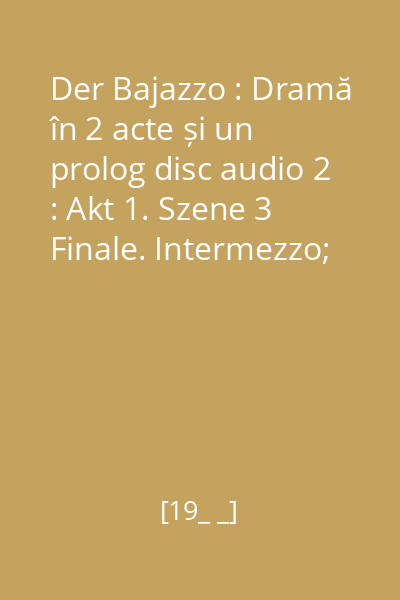 Der Bajazzo : Dramă în 2 acte și un prolog disc audio 2 : Akt 1. Szene 3 Finale. Intermezzo; Akt II, Szene 1