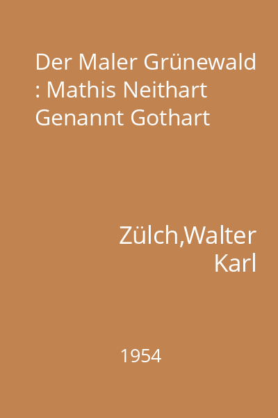 Der Maler Grünewald : Mathis Neithart Genannt Gothart