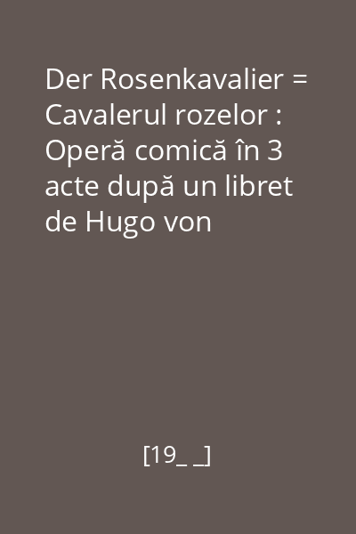 Der Rosenkavalier = Cavalerul rozelor : Operă comică în 3 acte după un libret de Hugo von Hofmannsthal disc audio 1 : Actul I. Părțile I, II