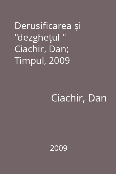 Derusificarea şi  "dezgheţul "   Ciachir, Dan; Timpul, 2009