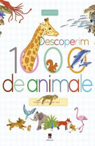 Descoperim 1000 de animale : [Imagini pentru cei mici !]