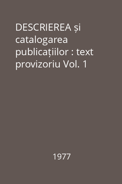 DESCRIEREA și catalogarea publicațiilor : text provizoriu Vol. 1