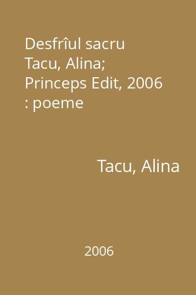 Desfrîul sacru   Tacu, Alina; Princeps Edit, 2006 : poeme