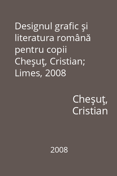 Designul grafic şi literatura română pentru copii   Cheşuţ, Cristian; Limes, 2008