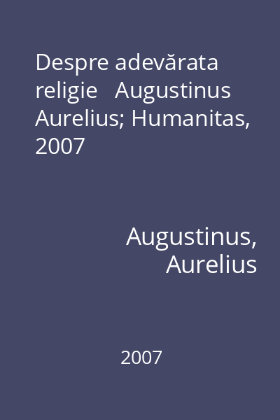 Despre adevărata religie   Augustinus Aurelius; Humanitas, 2007