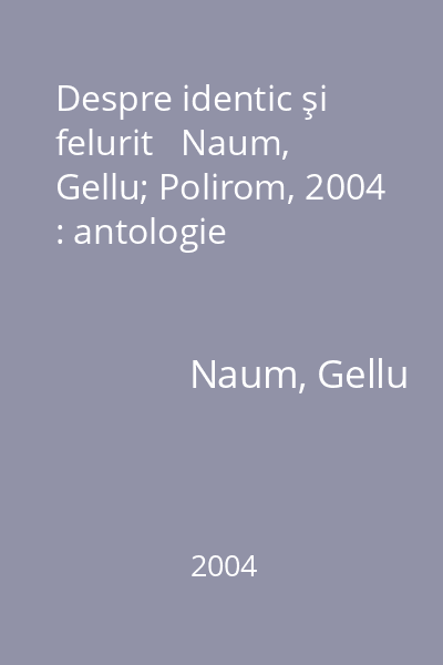 Despre identic şi felurit   Naum, Gellu; Polirom, 2004 : antologie