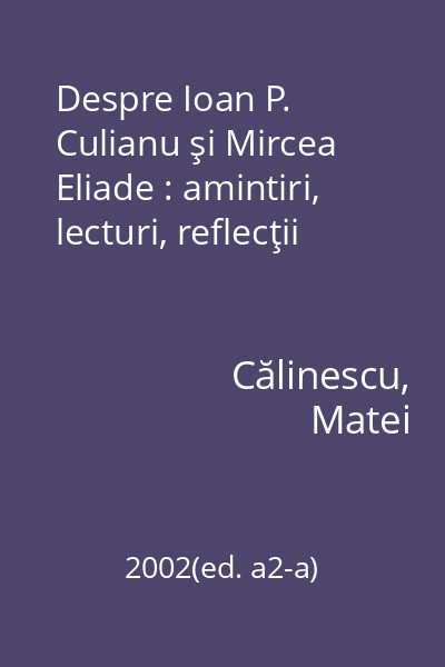 Despre Ioan P. Culianu şi Mircea Eliade : amintiri, lecturi, reflecţii