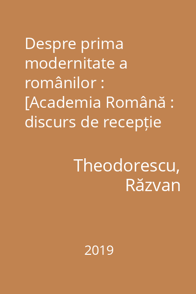 Despre prima modernitate a românilor : [Academia Română : discurs de recepție rostit la 21 noiembrie 2001 în ședință publică]