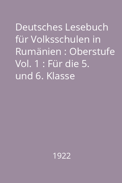 Deutsches Lesebuch für Volksschulen in Rumänien : Oberstufe Vol. 1 : Für die 5. und 6. Klasse