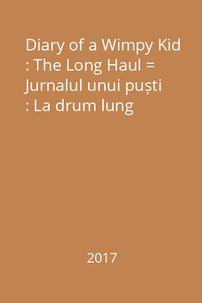 Diary of a Wimpy Kid : The Long Haul = Jurnalul unui puști : La drum lung