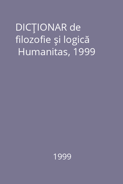 DICŢIONAR de filozofie şi logică   Humanitas, 1999