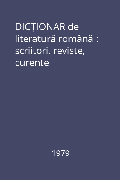 DICŢIONAR de literatură română : scriitori, reviste, curente