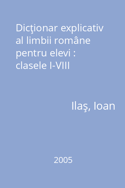 Dicţionar explicativ al limbii române pentru elevi : clasele I-VIII
