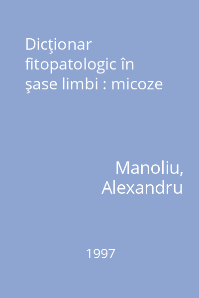 Dicţionar fitopatologic în şase limbi : micoze
