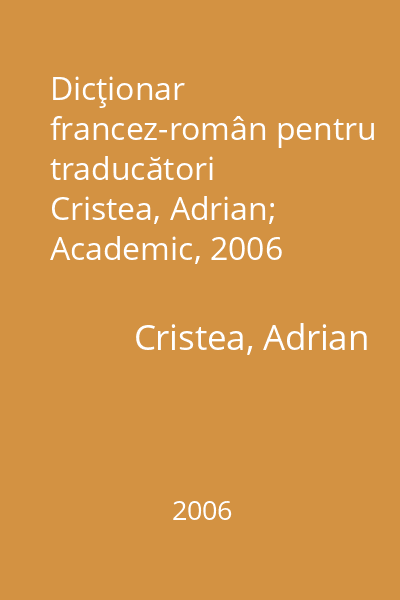 Dicţionar francez-român pentru traducători   Cristea, Adrian; Academic, 2006
