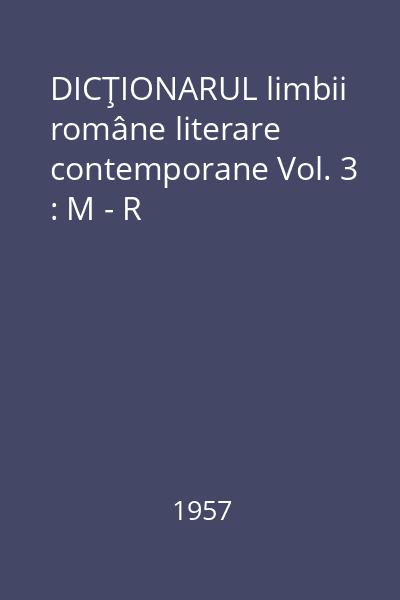 DICŢIONARUL limbii române literare contemporane Vol. 3 : M - R