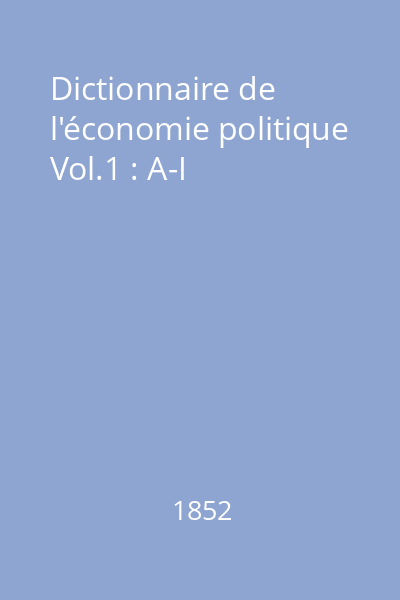 Dictionnaire de l'économie politique Vol.1 : A-I