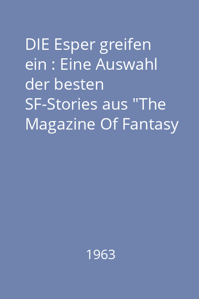 DIE Esper greifen ein : Eine Auswahl der besten SF-Stories aus "The Magazine Of Fantasy And Science Fiction"