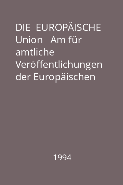 DIE  EUROPÄISCHE Union   Am für amtliche Veröffentlichungen der Europäischen Gemeinschaften, 1994