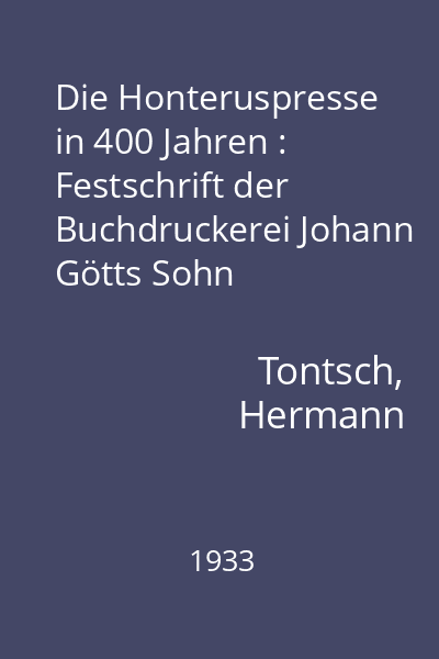 Die Honteruspresse in 400 Jahren : Festschrift der Buchdruckerei Johann Götts Sohn