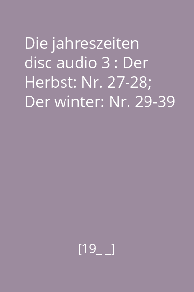 Die jahreszeiten disc audio 3 : Der Herbst: Nr. 27-28; Der winter: Nr. 29-39