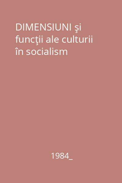 DIMENSIUNI şi funcţii ale culturii în socialism