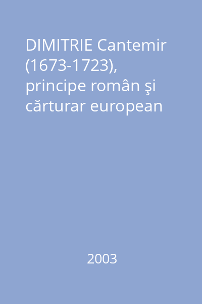 DIMITRIE Cantemir (1673-1723), principe român şi cărturar european