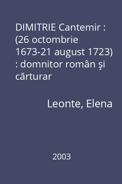 DIMITRIE Cantemir : (26 octombrie 1673-21 august 1723) : domnitor român şi cărturar enciclopedist : bibliografie selectivă : (Din colecţiile Bibliotecii Judeţene  "Gh. Asachi ")