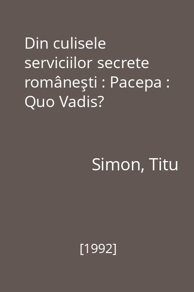 Din culisele serviciilor secrete româneşti : Pacepa : Quo Vadis?