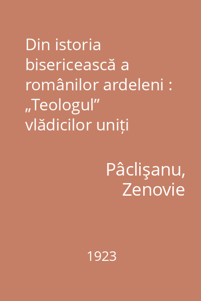 Din istoria bisericească a românilor ardeleni : „Teologul” vlădicilor uniți (1700-1773)