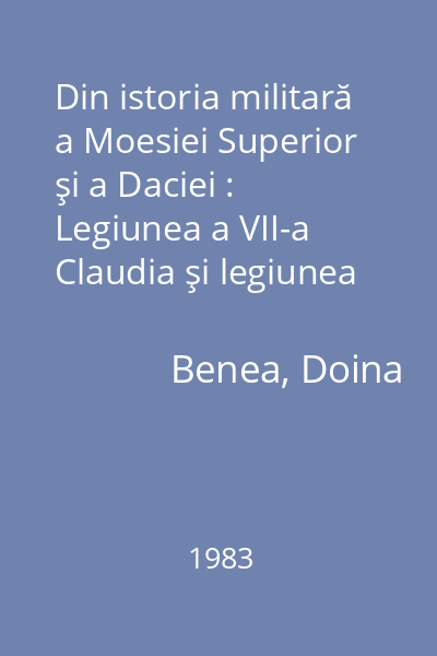 Din istoria militară a Moesiei Superior şi a Daciei : Legiunea a VII-a Claudia şi legiunea a III-a Flavia